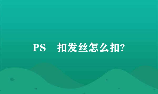 PS 扣发丝怎么扣?