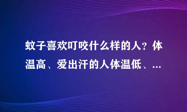 蚊子喜欢叮咬什么样的人？体温高、爱出汗的人体温低、不爱出汗的人