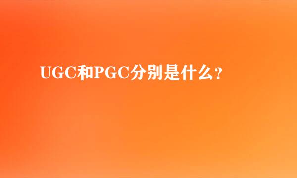 UGC和PGC分别是什么？