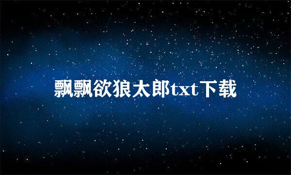 飘飘欲狼太郎txt下载