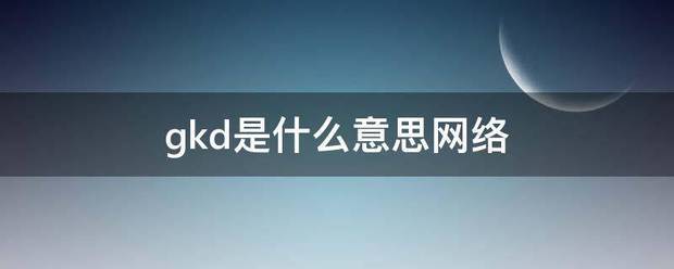 gkd是什么意思网络