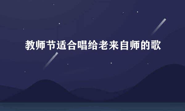 教师节适合唱给老来自师的歌