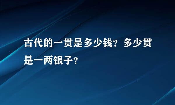 古代的一贯是多少钱？多少贯是一两银子？