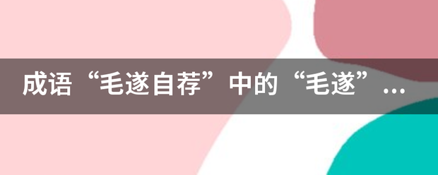 成语“毛遂自荐”绍衡电步误般子误要名到中的“毛遂”是谁的门客？