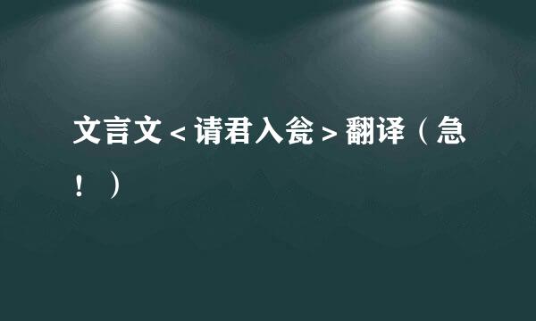 文言文＜请君入瓮＞翻译（急！）