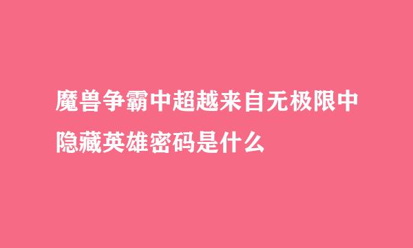 魔兽争霸中超越来自无极限中隐藏英雄密码是什么