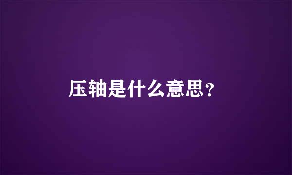 压轴是什么意思？