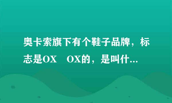 奥卡索旗下有个鞋子品牌，标志是OX OX的，是叫什么名字的？