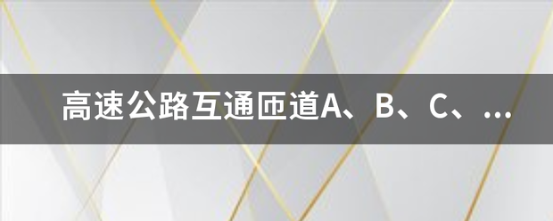 高速公路互通匝道A、B、C、D、E分别代表什么意思？