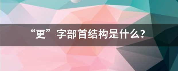 “更”字部首结构是什么？