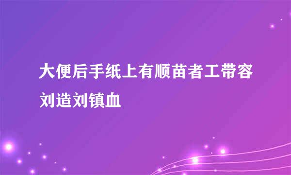 大便后手纸上有顺苗者工带容刘造刘镇血