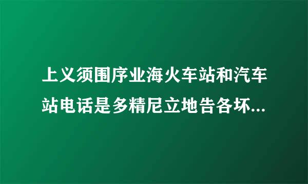 上义须围序业海火车站和汽车站电话是多精尼立地告各坏故极少，？