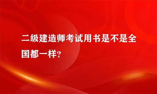 二级建造师考试用书是不是全国都一样？