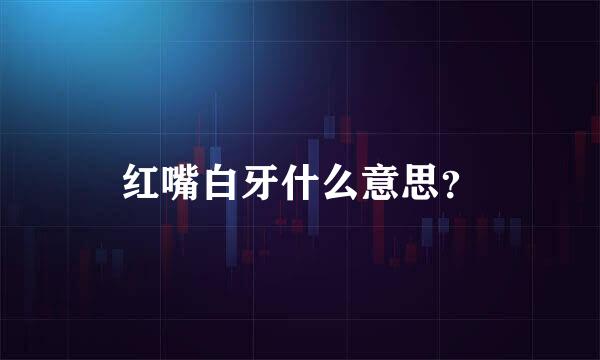 红嘴白牙什么意思？