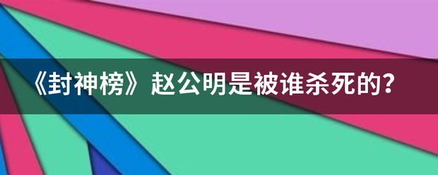 《封神榜》赵公明是被谁杀属死的？