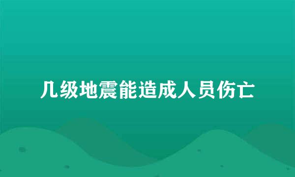 几级地震能造成人员伤亡