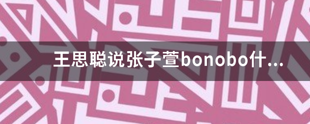 王思聪说张子萱bonobo什么意思