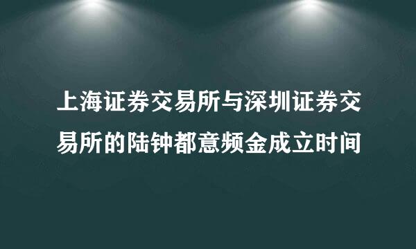 上海证券交易所与深圳证券交易所的陆钟都意频金成立时间