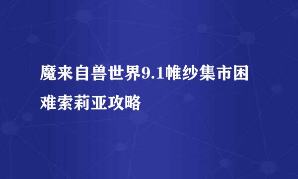 魔来自兽世界9.1帷纱集市困难索莉亚攻略