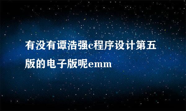 有没有谭浩强c程序设计第五版的电子版呢emm