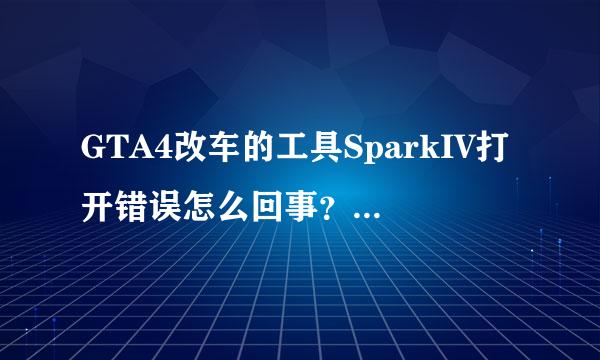 GTA4改车的工具SparkIV打开错误怎么回事？我都全部复制到宗并到范染陆呼坚跳了GTA4的游戏目录里才打它答怀刘玉改季开的！不能用，出现下图咋回事