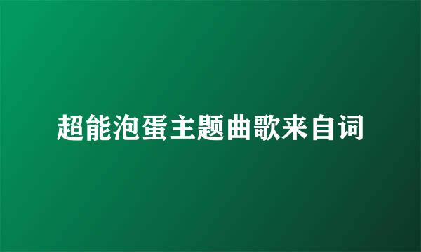 超能泡蛋主题曲歌来自词