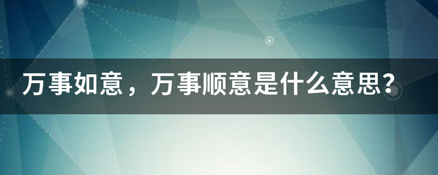 万事如意，万事顺意是什么意思？