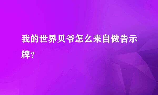 我的世界贝爷怎么来自做告示牌？