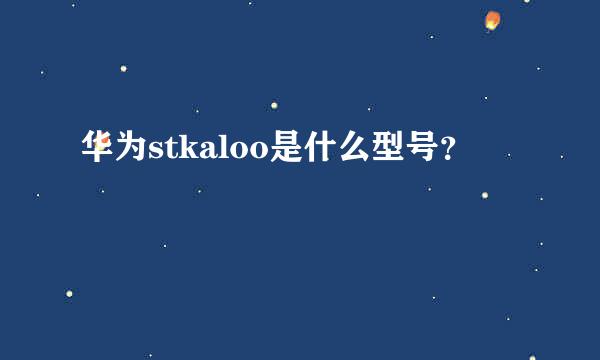 华为stkaloo是什么型号？