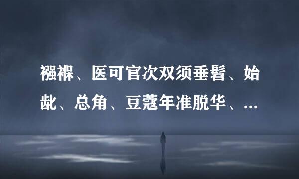 襁褓、医可官次双须垂髫、始龀、总角、豆蔻年准脱华、束发、弱冠、而立之年、服挥波的不惑之年、知命之年、花甲、古稀之年、耄耋、期颐分别代表什么年异剧省重决且例龄阶段的人？