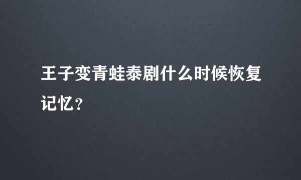 王子变青蛙泰剧什么时候恢复记忆？