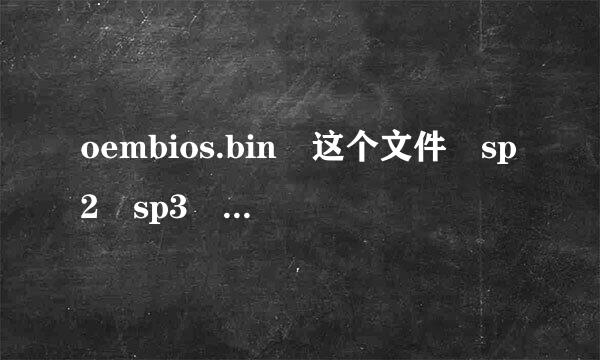 oembios.bin 这个文件 sp2 sp3 一样吗? 我现在刚生级完，右键我的电脑是sp2