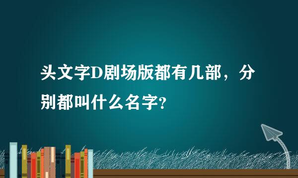 头文字D剧场版都有几部，分别都叫什么名字？