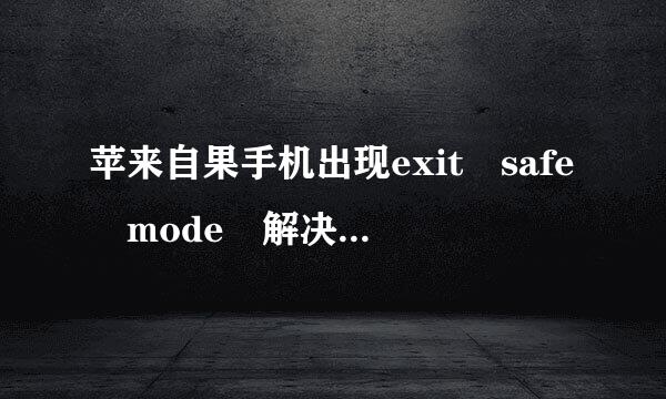 苹来自果手机出现exit safe mode 解决后无服示责位年务 求解决