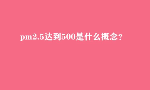 pm2.5达到500是什么概念？