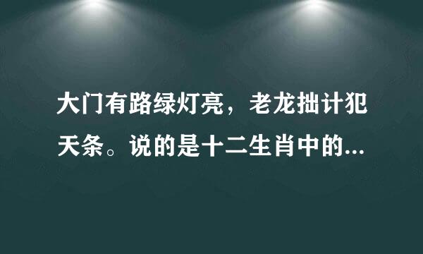 大门有路绿灯亮，老龙拙计犯天条。说的是十二生肖中的那一个？