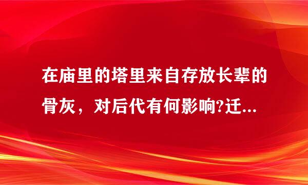 在庙里的塔里来自存放长辈的骨灰，对后代有何影响?迁坟最好迁到什么地方?