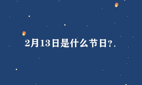 2月13日是什么节日？