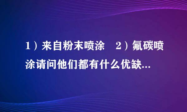 1）来自粉末喷涂 2）氟碳喷涂请问他们都有什么优缺点，区别在哪？