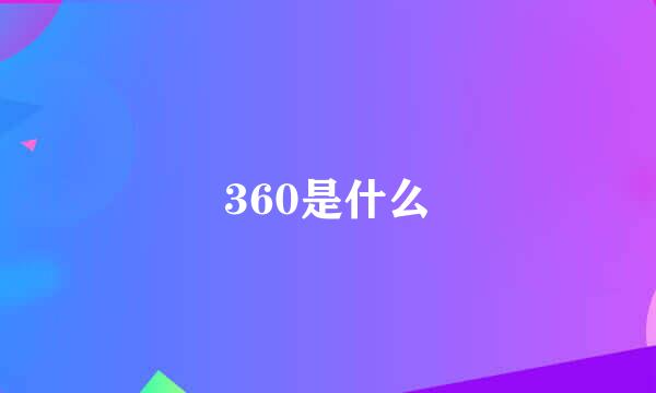 360是什么