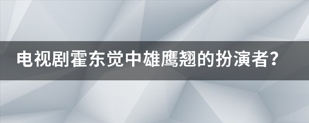 电视剧霍东觉中雄鹰翘的扮演者？