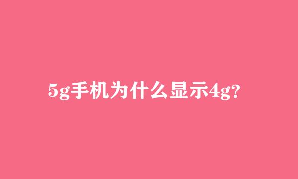 5g手机为什么显示4g？