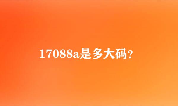 17088a是多大码？