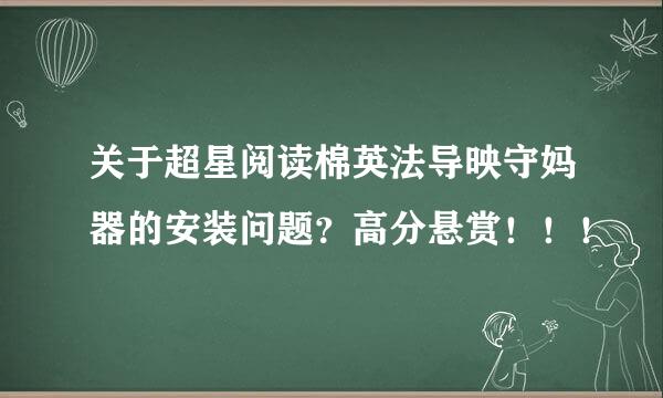 关于超星阅读棉英法导映守妈器的安装问题？高分悬赏！！！