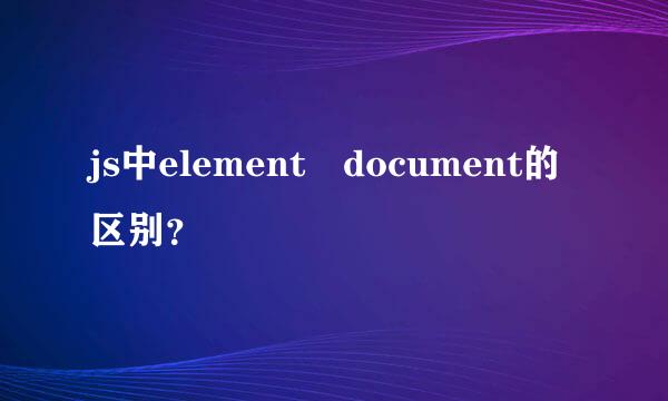 js中element document的区别？