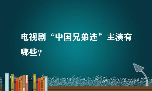 电视剧“中国兄弟连”主演有哪些？