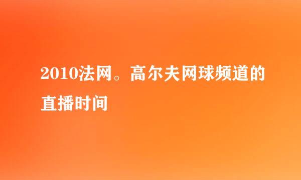 2010法网。高尔夫网球频道的直播时间