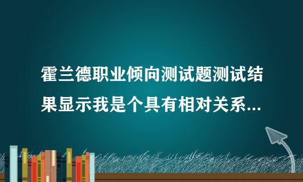 霍兰德职业倾向测试题测试结果显示我是个具有相对关系人格类型的人，该找什么工作好？