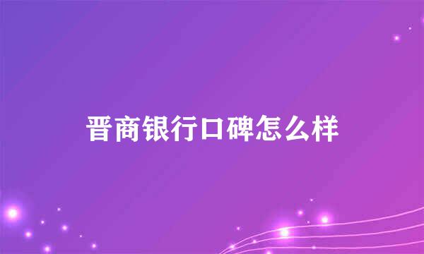 晋商银行口碑怎么样