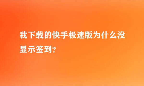 我下载的快手极速版为什么没显示签到？